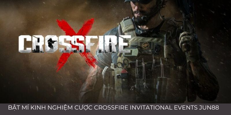 Kinh Nghiệm Cá Cược Crossfire Invitational Events 2024 4 Trang Chủ Jun88.com #1 Việt Nam Chia sẻ một số kinh nghiệm hay khi cược Crossfire